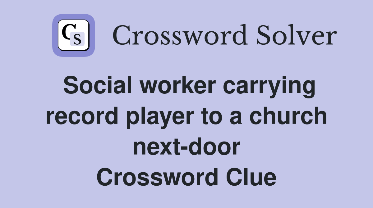 Social worker carrying record player to a church nextdoor Crossword Clue Answers Crossword